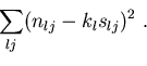 \begin{displaymath}
 \sum_{lj} ( n_{lj}-k_l s_{lj} )^2 \ . \vspace*{0.25cm}\end{displaymath}