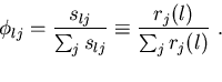 \begin{displaymath}
\phi_{lj}= \frac{s_{lj}}{\sum_j s_{lj}} 
 \equiv \frac{r_j(l)}{\sum_j r_j(l)} \ . \vspace*{0.5cm}\end{displaymath}