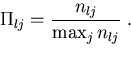 \begin{displaymath}
 \Pi_{lj} = \frac{n_{lj}}{\max_j n_{lj}} \ . \vspace*{0.5cm}\end{displaymath}